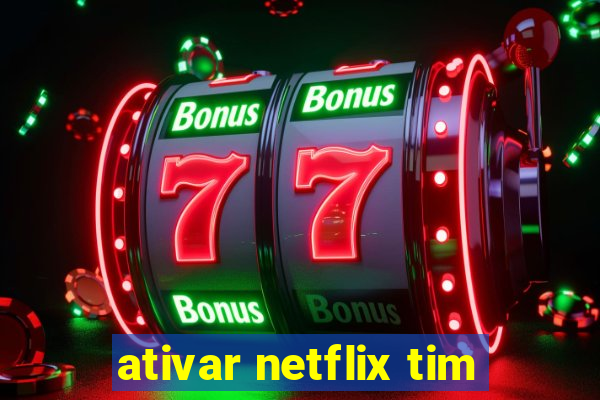 ativar netflix tim